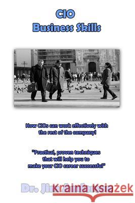 CIO Business Skills: How CIOs can work effectively with the rest of the company! Anderson, Jim 9781492849254 Createspace