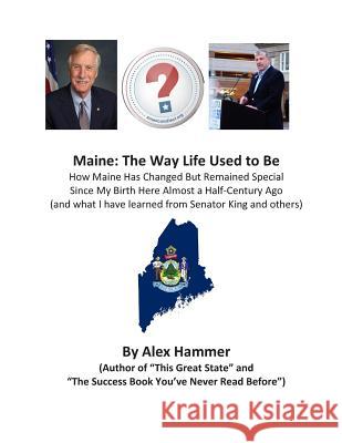 Maine: The Way Life Used to Be: How Maine Has Changed But Remained Special Since My Birth Here Almost a Half-Century Ago (and Alex Hammer 9781492849797 Createspace