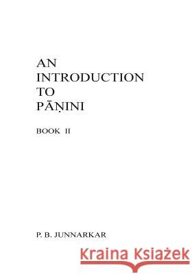 An Introduction to Panini - II Prof P. B. Junnarkar Mrs Vishakha S. Chitnis MS Ruchira S. Dighe 9781492850892 Createspace