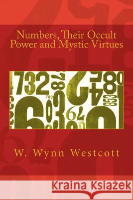 Numbers, Their Occult Power and Mystic Virtues W. Wynn Westcott 9781492851004 Createspace