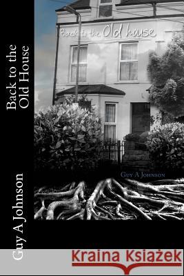 Back to the Old House Guy a. Johnson 9781492851011 Createspace