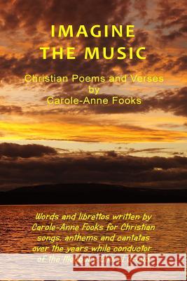 Imagine the Music: Christian Poems and Verses by Carole-Anne Fooks MS Carole Fooks MR Geoffrey Higges 9781492851110