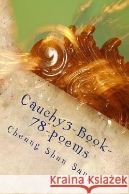 Cauchy3-Book-78-poems: Poems up to Poems Sang, Cheung Shun 9781492851417 Createspace