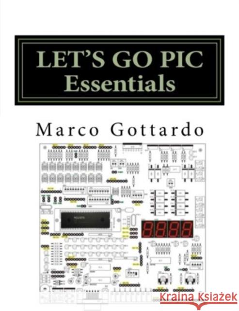 LET'S GO PIC Essentials: Now based on Micro-GT IDE and MPLAB X Gottardo, Marco 9781492851523 Createspace