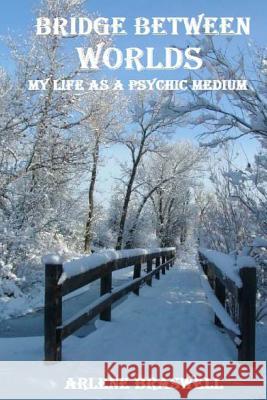 Bridge Between Worlds; My Life As A Psychic Medium Braswell, Arlene 9781492857624 Createspace