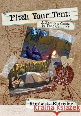 Pitch Your Tent: A Family's Guide To Tent Camping Eldredge, Kimberly 9781492857761 Createspace