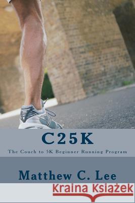 C25k: The Couch to 5k Beginner Running Program Jeffrey M. Stonecash Matthew C. Lee 9781492858188 Cambridge University Press