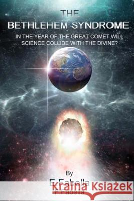 The Bethlehem Syndrome: In the year of the Great Comet, will science collide with the divine? Fabella, F. 9781492858249 Createspace