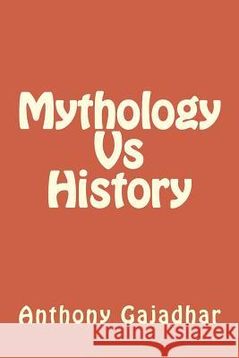 Mythology Vs History MR Anthony Gajadhar 9781492859208 Createspace Independent Publishing Platform