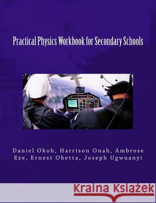 Practical Physics Workbook for Secondary Schools Daniel Okoh Harrison Onah Ambrose Eze 9781492859451 Createspace