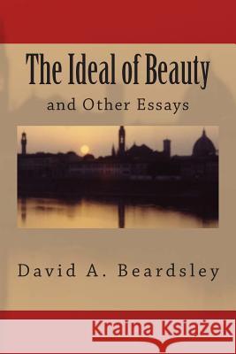 The Ideal of Beauty and Other Essays David A. Beardsley 9781492859482 Createspace