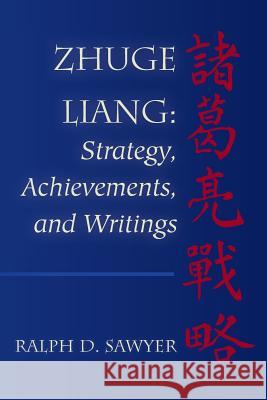 Zhuge Liang: Strategy, Achievements, and Writings Ralph D. Sawyer 9781492860020