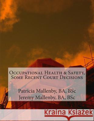 Occupational Health & Safety, Some Recent Court Decisions Patricia Mallenby Jeremy Mallenby 9781492861027 Createspace