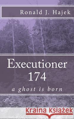 Executioner 174: a ghost is born Hajek, Ronald J. 9781492862277 Createspace