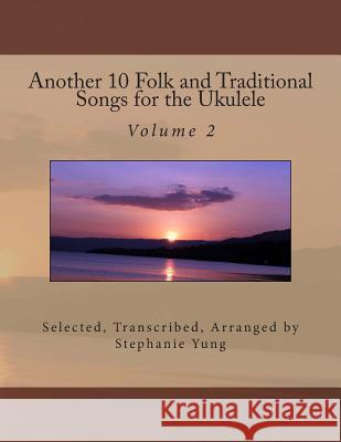 Another 10 Folk and Traditional Songs for the Ukulele Stephanie Yung 9781492863373 Createspace