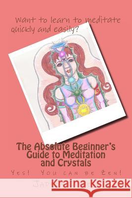 The Absolute Beginner's Guide to Meditation and Crystals: Yes! You can be Zen! Percy, Cynthia 9781492866121 Createspace