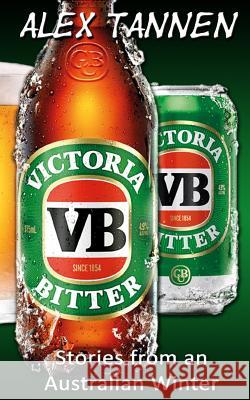 Victoria Bitter - Stories from an Australian Winter Alex Tannen 9781492866480 