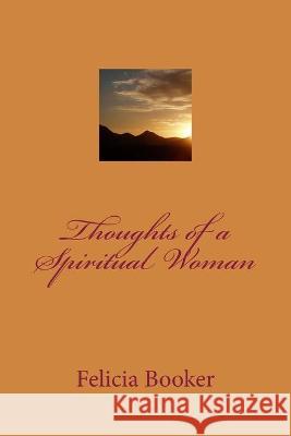 Thoughts of a Spiritual Woman Felicia Booker 9781492866565