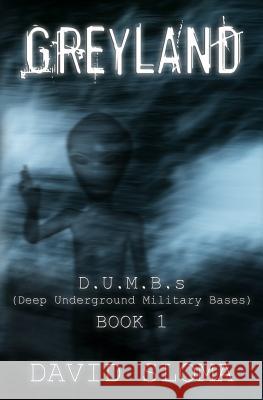 Greyland: D.U.M.B.s (Deep Underground Military Bases) - Book 1 Sloma, David 9781492867562 Createspace