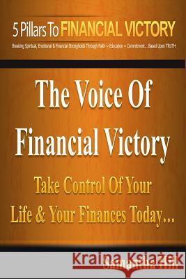 The 5 Pillars To Financial Victory: Take Control Of Your Life & Your Finances Today Hill, Samantha 9781492871378