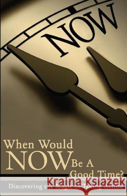 When Would NOW Be a Good Time?: Discovering the Magic of Taking Action! Roger Crawford Tony Rubleski Brad Szollose 9781492872542 Createspace Independent Publishing Platform