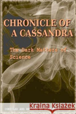 Chronicle of a Cassandra The Dark Matters of Science Wade, Alan 9781492873389 Createspace