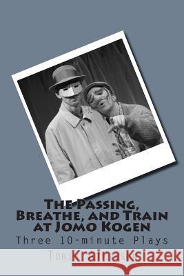 The Passing, Breathe, and Train at Jomo Kogen: Three 10-minute plays Atkinson, Tobin 9781492873976