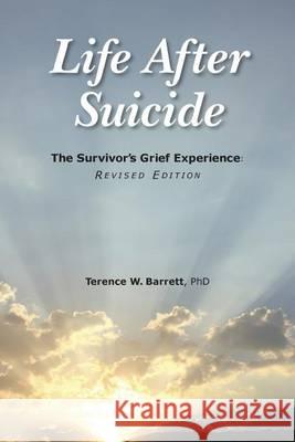 Life After Suicide: The Survivor's Grief Experience: Revised Edition Terence W. Barret 9781492874546 Createspace