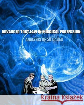 Advanced Tort Law in Surgical Profession: Analysis of 50 Cases Dr Naira Roland Matevosyan 9781492874607 Createspace