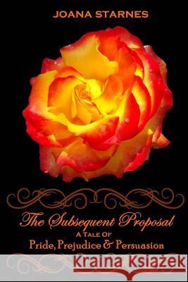 The Subsequent Proposal: A Tale of Pride, Prejudice & Persuasion Joana Starnes 9781492874881 Createspace