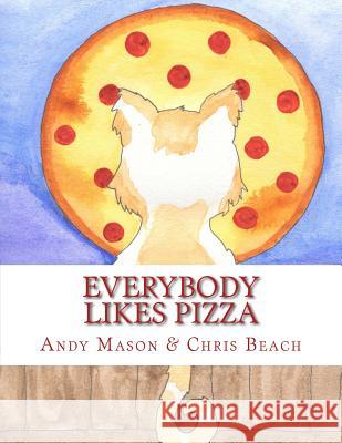 Everybody Likes Pizza Andy Mason Chris Beach 9781492878254 Createspace