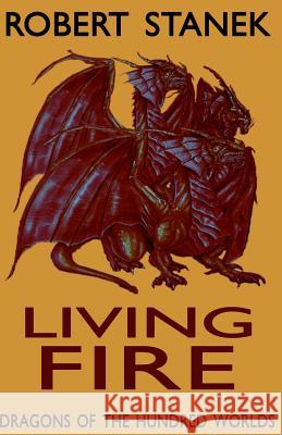 Living Fire (Dragons of the Hundred Worlds, Book 2) Robert Stanek 9781492882589 Createspace