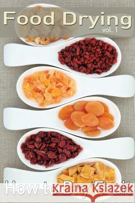 Food Drying vol. 1: How to Dry Fruit Jones, Rachel 9781492882732