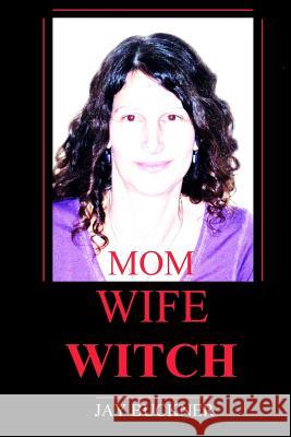 Mom Wife Witch Jay Stephen Buckner 9781492883074 Createspace Independent Publishing Platform