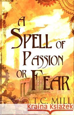 A Spell of Passion or Fear T. C. Mill 9781492883197 Createspace