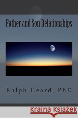 Father and Son Relationships Dr Ralph Heard 9781492883234 Createspace