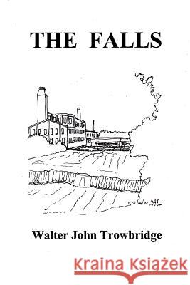 The Falls Walter John Trowbridge 9781492884323