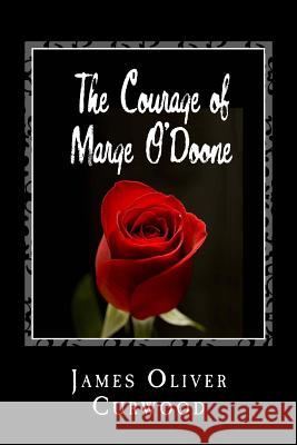 The Courage of Marge O'Doone Dan Hill James Oliver Curwood 9781492884675