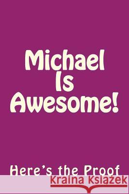 Michael Is Awesome: Here's the Proof Genuine Journals 9781492884842 Createspace