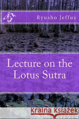 Lecture on the Lotus Sutra Ryusho Jeffus 9781492886044 Createspace