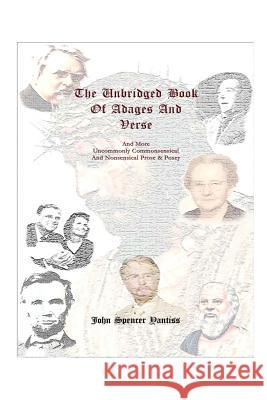 The Unbridged Book Of Adages And Verse: and More Uncommonly Commonsensical and Nonsensical Prose & Posey Yantiss, John Spencer 9781492886273 Createspace