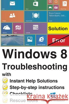 Windows 8 Troubleshooting: with Instant Help Solutions, Step-by-step instructions, Checklists, Rescue tools Backer, Reiner 9781492886891 Createspace