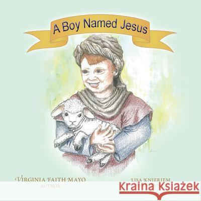 A Boy Named Jesus Virginia Faith Mayo Lisa Knieriem 9781492887638