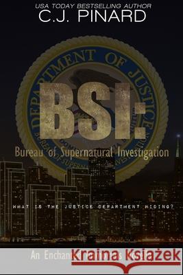 BSI: Bureau of Supernatural Investigation: An Enchanted Immortals Novella C J Pinard 9781492887867 Createspace Independent Publishing Platform