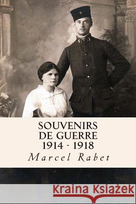 Souvenirs de guerre 1914 - 1918 Rabet, Marcel 9781492887997 Createspace