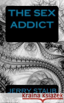 The Sex Addict Jerry Staub 9781492888284