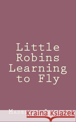 Little Robins Learning to Fly Madeline Leslie 9781492889748 Createspace