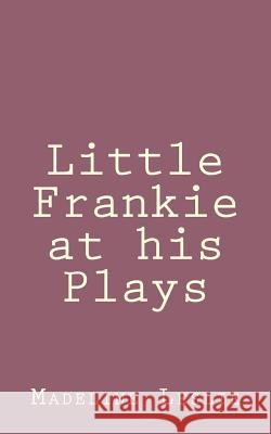 Little Frankie at his Plays Leslie, Madeline 9781492889816 Createspace