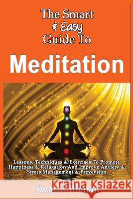 The Smart & Easy Guide To Meditation: Lessons, Techniques & Exercises To Promote Happiness & Relaxation And Improve Anxiety & Stress Management & Prev Bhajan, Swami 9781492890492 Createspace