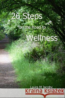 26 Steps on the Road to Wellness Laura M. Jacoby 9781492890645 Createspace